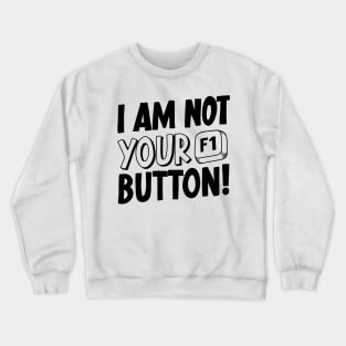 I Am Not Your F1 Button! Crewneck Sweatshirt